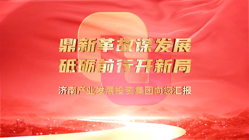濟南產(chǎn)業(yè)發(fā)展投資集團(tuán)向您匯報
